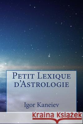Petit Lexique d'Astrologie Kaneiev, Igor 9781535068642 Createspace Independent Publishing Platform