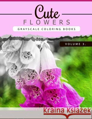 Cute Flowers Volume 3: Grayscale coloring books for adults Anti-Stress Art Therapy for Busy People (Adult Coloring Books Series, grayscale fa Grayscale Publishing 9781535068734 Createspace Independent Publishing Platform