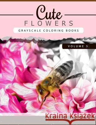Cute Flowers Volume 5: Grayscale coloring books for adults Anti-Stress Art Therapy for Busy People (Adult Coloring Books Series, grayscale fa Grayscale Publishing 9781535068802 Createspace Independent Publishing Platform