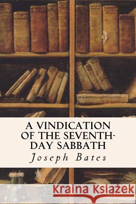 A Vindication of the Seventh-Day Sabbath Joseph Bates 9781535069076 Createspace Independent Publishing Platform