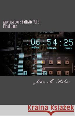 America Gone Ballistic: Final Hour John M. Rakes 9781535069458 Createspace Independent Publishing Platform