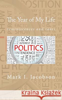 The Year of My Life: reminiscences and rants: Politics Jacobson, Mark I. 9781535070119 Createspace Independent Publishing Platform