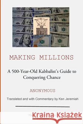 Making Millions: A 500-year-old Kabbalist's Guide to Conquering Chance Jeremiah, Ken 9781535070263 Createspace Independent Publishing Platform