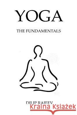 Yoga: The Foundations Dilip Rajeev 9781535070522 Createspace Independent Publishing Platform