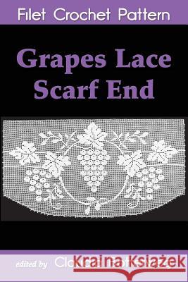 Grapes Lace Scarf End Filet Crochet Pattern: Complete Instructions and Chart Ida C. Farr Claudia Botterweg 9781535070799 Createspace Independent Publishing Platform