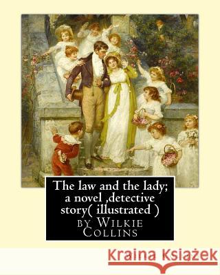 The law and the lady; a novel, By Wilkie Collins, ( illustrated ) detective story Collins, Wilkie 9781535072359