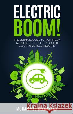 Electric BOOM!: The Ultimate Guide to Fast Track Success in the Billion Dollar Electric Vehicle Industry Barack, Simon B. 9781535072793 Createspace Independent Publishing Platform