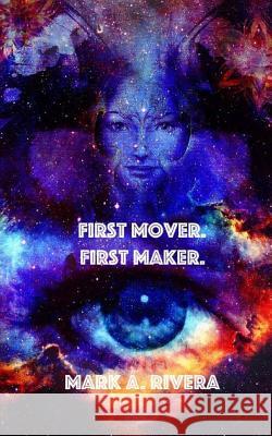First Mover. First Maker. MR Mark a. Rivera 9781535073882 Createspace Independent Publishing Platform