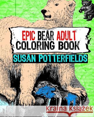 Epic Bear Adult Coloring Book Susan Potterfields 9781535074605 Createspace Independent Publishing Platform