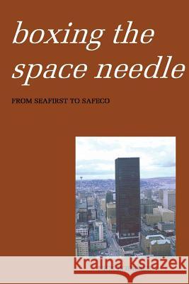 Boxing the Space Needle: A History of the Seattle-First National Bank Building Nick Bodemer 9781535074841 Createspace Independent Publishing Platform