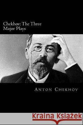 Chekhov: The Three Major Plays Anton Pavlovich Chekhov Will Jonson 9781535076357 Createspace Independent Publishing Platform