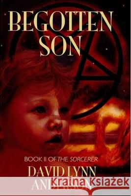 Begotten Son: Book II of The Sorcerer Anderson, David Lynn 9781535076586