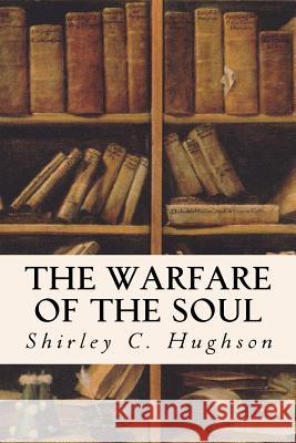 The Warfare of the Soul Shirley C. Hughson 9781535076647 Createspace Independent Publishing Platform