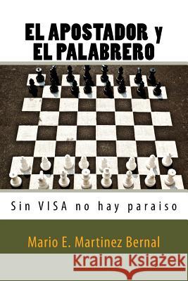 EL APOSTADOR y EL PALABRERO: Sin VISA no hay paraiso Mario Ernesto Martinez 9781535076777 Createspace Independent Publishing Platform