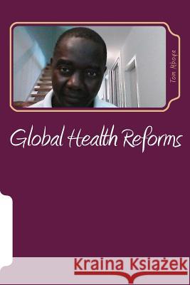 Global Health Reforms: Health of Nation Dr Tom Okeyo Mboya 9781535077125 Createspace Independent Publishing Platform