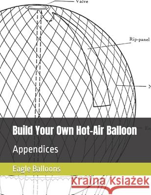 Build Your Own Hot-Air Balloon: Appendices Robert J Rechs, Eagle Balloons, F Marc de Piolenc 9781535077262 Createspace Independent Publishing Platform