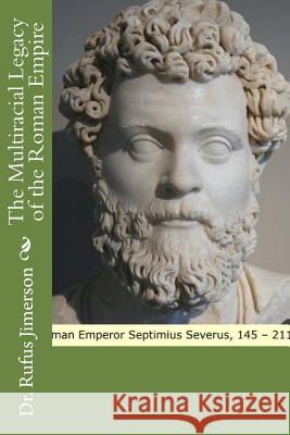 The Multiracial Legacy of the Roman Empire Rufus O. Jimerson Dr Rufus O. Jimerson 9781535078597 Createspace Independent Publishing Platform