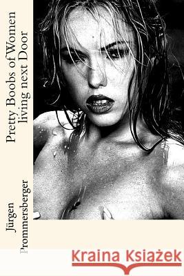 Pretty Boobs of Women living next Door Prommersberger, Jurgen 9781535079068 Createspace Independent Publishing Platform