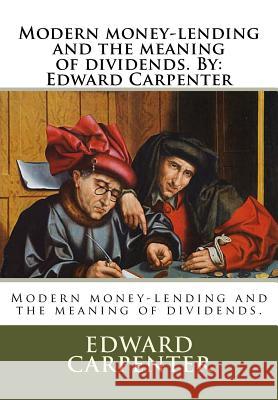 Modern money-lending and the meaning of dividends. By: Edward Carpenter Carpenter, Edward 9781535080545