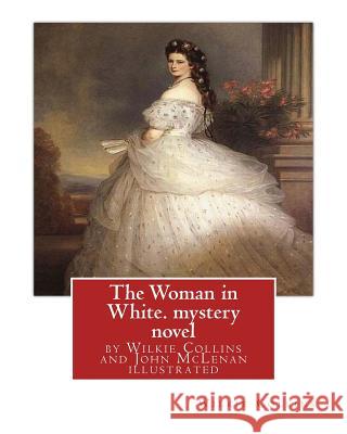 The Woman in White, by Wilkie Collins and John McLenan illustrated--mystery novel: John McLenan (1827 - 1865) was an American illustrator and caricatu McLenan, John 9781535080897 Createspace Independent Publishing Platform