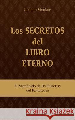 Los Secretos del Libro Eterno: El significado de las historias del Pentateuco Semion Vinokur 9781535081825