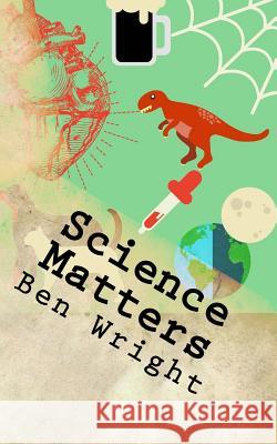 Science Matters: ... science doesnt have to be boring Wright, Ben 9781535082372