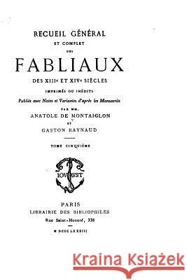 Recueil Général et Complet des Fabliaux des XIIIe et XIVe Siècles Imprimés ou Inédits Montaiglon, Anatole De 9781535084116