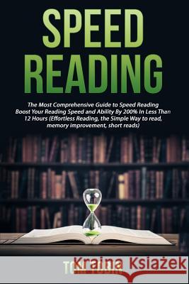 Speed Reading: The Most Comprehensive Guide to Speed Reading- Boost Your Reading Tom Tobin 9781535085465 Createspace Independent Publishing Platform