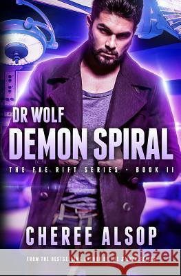 The Fae Rift Series Book 2- Demon Spiral: Dr. Wolf Cheree Lynn Alsop 9781535085663 Createspace Independent Publishing Platform
