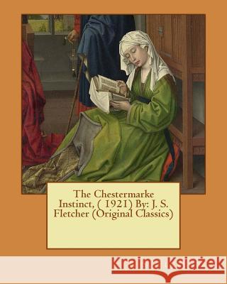 The Chestermarke Instinct, ( 1921) By: J. S. Fletcher (Original Classics) Fletcher, J. S. 9781535085694 Createspace Independent Publishing Platform