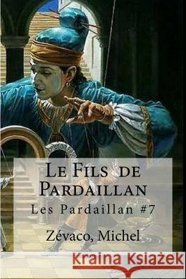 Le Fils de Pardaillan: Les Pardaillan #7 Zevaco Michel Edibooks 9781535087193 Createspace Independent Publishing Platform