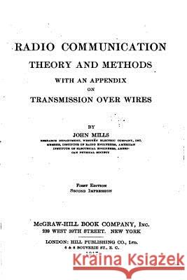Radio Communication, Theory and Methods, With an Appendix on Transmission Over Wires Mills, John 9781535088565