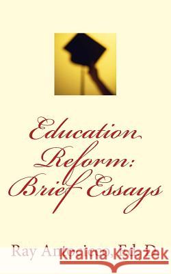 Education Reform: Brief Essays Ray Antocicc 9781535088589 Createspace Independent Publishing Platform