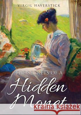 The Secrets of a Hidden Monet Virgil Haverstick 9781535088657 Createspace Independent Publishing Platform