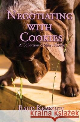 Negotiating with Cookies: A Collection of Short Shorts Raud Kennedy 9781535089814 Createspace Independent Publishing Platform