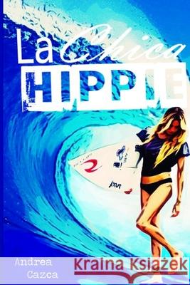 La Chica Hippie: Primera parte de la Trilogia de Danielle Houstonwerk. Cazca, Andrea 9781535090285 Createspace Independent Publishing Platform