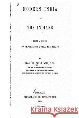Modern India and the Indians, Being a Series of Impressions, Notes, and Essays Monier Monier-Williams 9781535090490