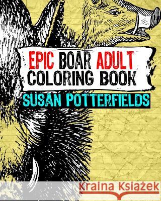 Epic Boar Adult Coloring Book Susan Potterfields 9781535091602 Createspace Independent Publishing Platform