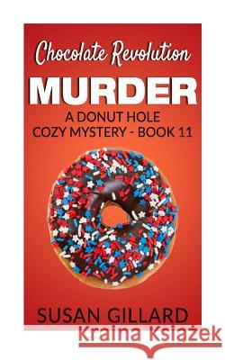 Chocolate Revolution Murder: A Donut Hole Cozy Mystery (Book 11) Susan Gillard 9781535092234 Createspace Independent Publishing Platform