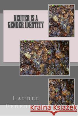 Neuter Is a Gender Identity Laurel Federbush 9781535092890 Createspace Independent Publishing Platform
