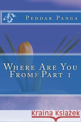 Where Are You From? Part 1 Peddar y. Panga 9781535093187 Createspace Independent Publishing Platform