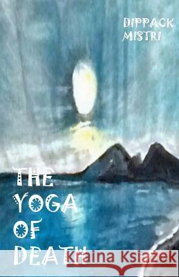 The Yoga Of Death Mistri, Dippack 9781535095204 Createspace Independent Publishing Platform