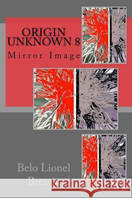 Origin Unknown 8: Mirror Image Belo Lionel Brescia 9781535096041