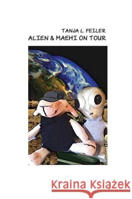 Alien & Maehi on Tour: Abenteuerstory for Kids T. Tanja L. Feile 9781535096065 Createspace Independent Publishing Platform