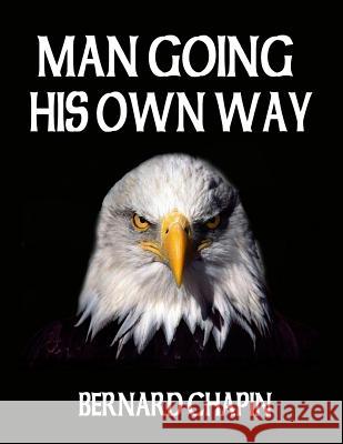Man Going His Own Way Bernard Chapin 9781535097208 Createspace Independent Publishing Platform