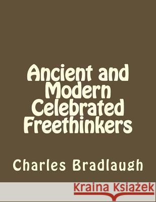 Ancient and Modern Celebrated Freethinkers Charles Bradlaugh Andrea Gouveia 9781535097697