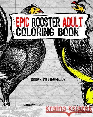 Epic Rooster Adult Coloring Book Susan Potterfields 9781535098137 Createspace Independent Publishing Platform