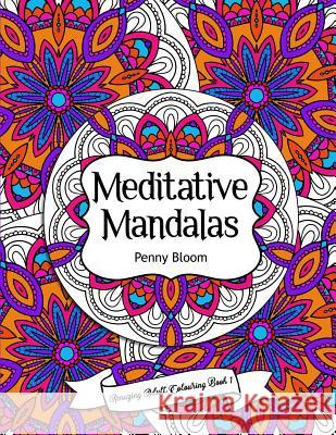Amazing Adult Colouring Book 1: Meditative Mandalas: A Beautiful and Relaxing, Creative Colouring Book of Stress Relieving Mandala Designs for All Age Penny Bloom 9781535098762 Createspace Independent Publishing Platform