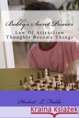 Bobby's Secret Powers: Law Of Attraction Fields, Herbert Lee 9781535099172