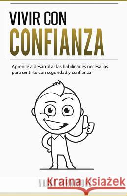 Vivir con confianza: Como abrazar la vida con seguridad y confianza y conseguir una actitud de a por todas Fernandez, Nacho 9781535100236